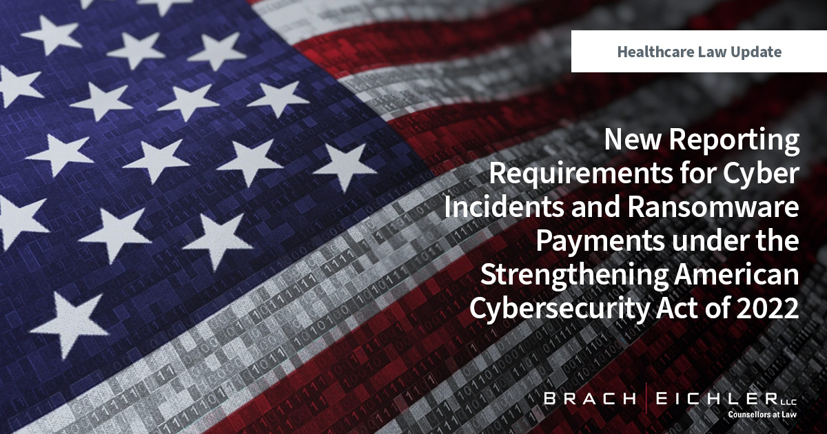New Reporting Requirements for Cyber Incidents and Ransomware Payments under the Strengthening American Cybersecurity Act of 2022 | Healthcare Law Update April 2022 | Brach Eichler