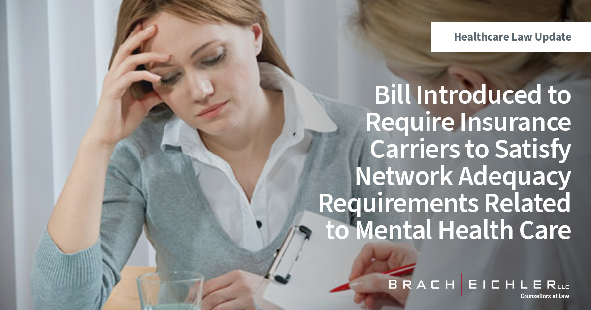 Bill Introduced to Require Insurance Carriers to Satisfy Network Adequacy Requirements Related to Mental Health Care - Healthcare Law Update - April 2022 - Brach Eichler