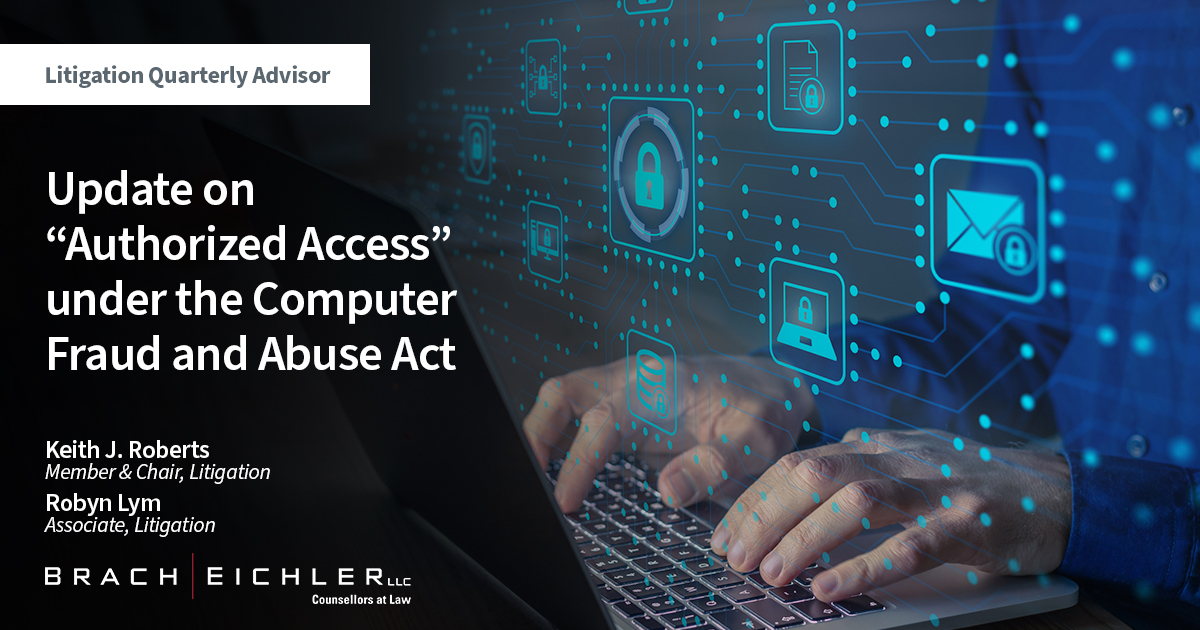 Update on “Authorized Access" under the Computer Fraud and Abuse Act - Litigation Quarterly Advisor - Spring 2022 - Keith J. Roberts - Robyn Lym - Brach Eichler