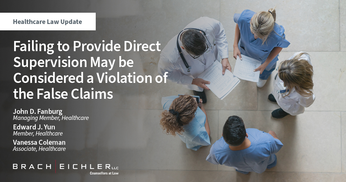 Failing to Provide Direct Supervision May be Considered a Violation of the False Claims Act - Healthcare law Update - June 2022 - John D. Fanburg, Edward J. Yun, Vanessa Coleman - Brach Eichler