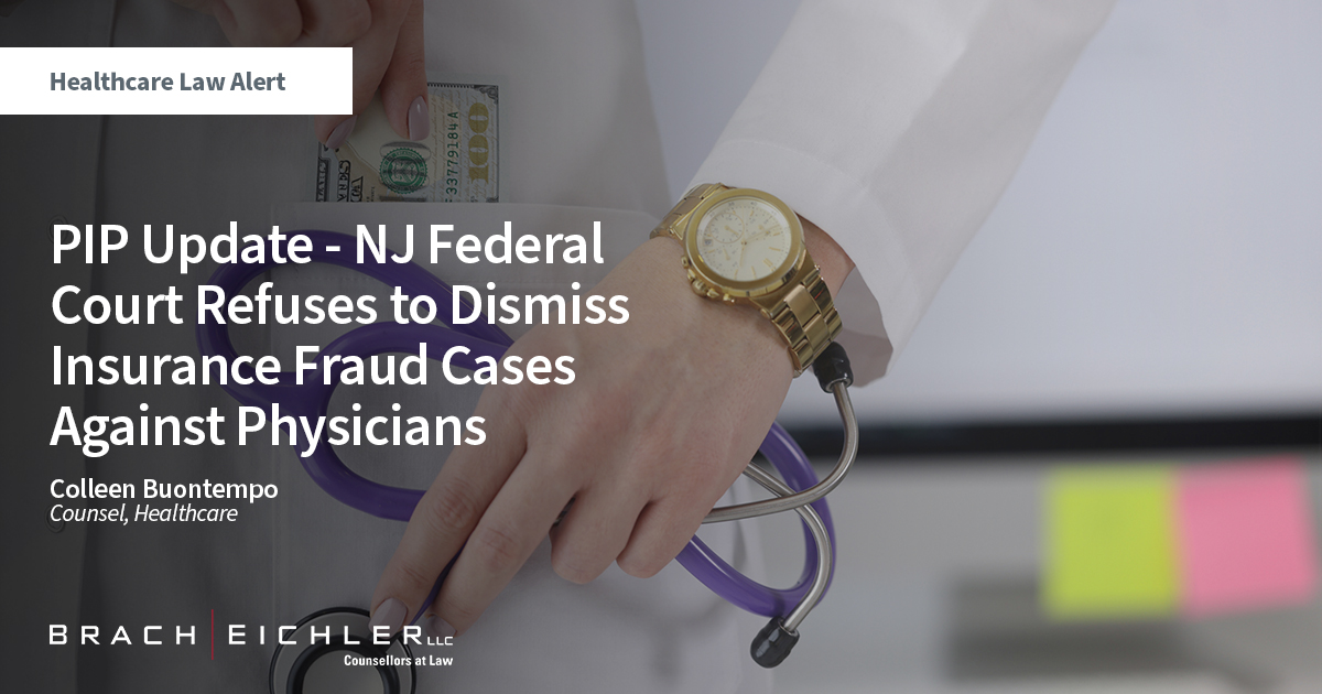 PIP Update - PIP Update - NJ Federal Court Refuses to Dismiss Insurance Fraud Cases Against Physicians - Healthcare Law Alert - Colleen Buontempo - Brach Eichler
