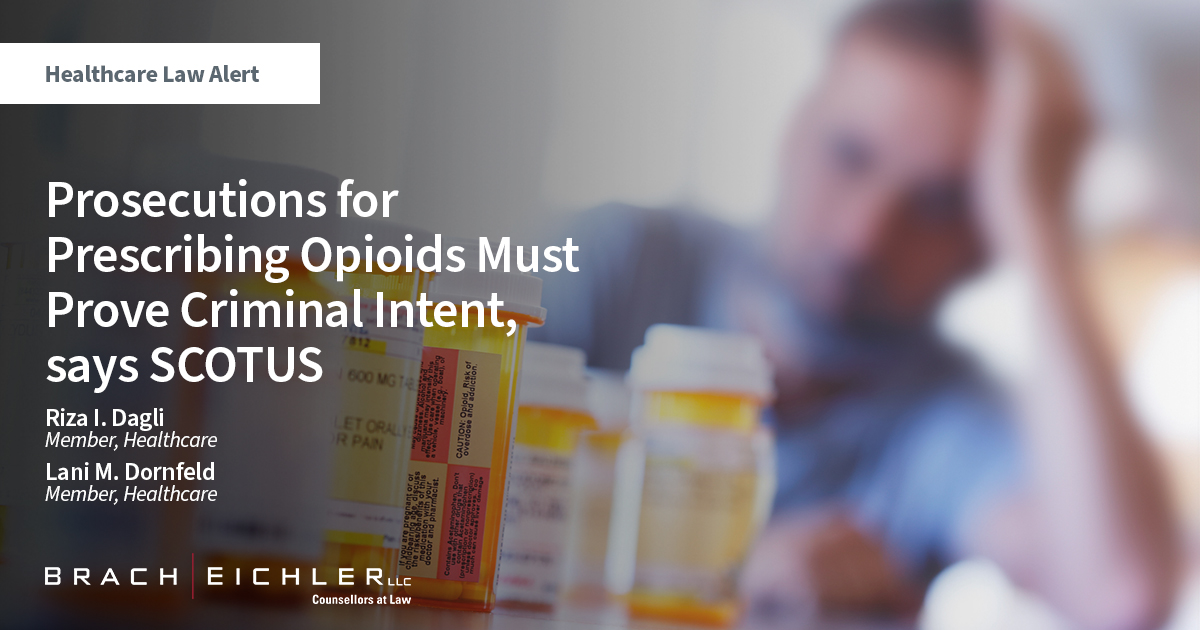 Prosecutions for Prescribing Opioids Must Prove Criminal Intent, says SCOTUS - Healthcare Law Alert - Riza I. Dagli, Lani M. Dornfeld - Brach Eichler