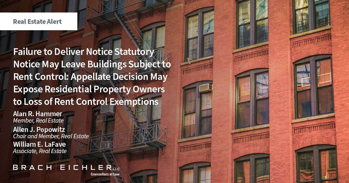 Failure to Deliver Notice Statutory Notice May Leave Buildings Subject to Rent Control: Appellate Decision May Expose Residential Property Owners to Loss of Rent Control Exemptions - Real Estate Alert - Alan R. Hammer, Allen J. Popowitz, William E. LaFave - Brach Eichler