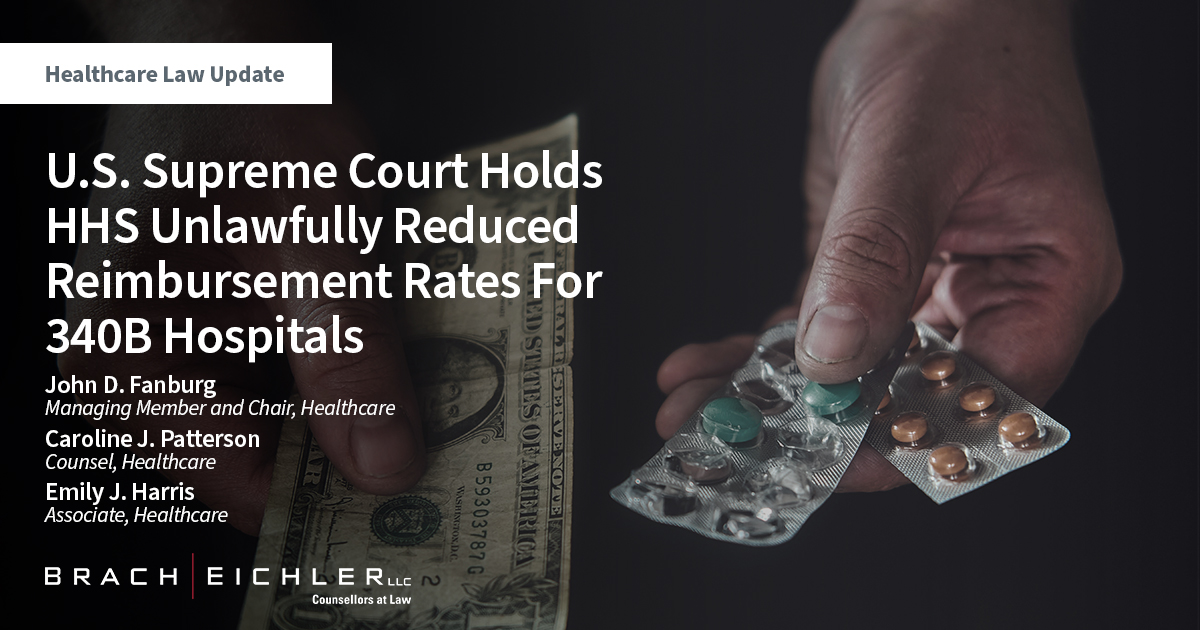 U.S. Supreme Court Holds HHS Unlawfully Reduced Reimbursement Rates For 340B Hospitals - Healthcare Law Update - September 2022 - Brach Eichler