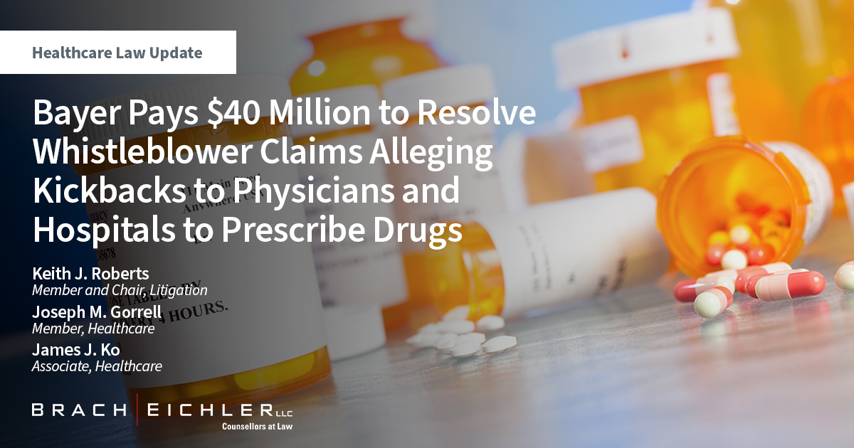 Bayer Pays $40 Million to Resolve Whistleblower Claims Alleging Kickbacks to Physicians and Hospitals to Prescribe Drugs - Healthcare Law Update - October 2022 - Brach Eichler