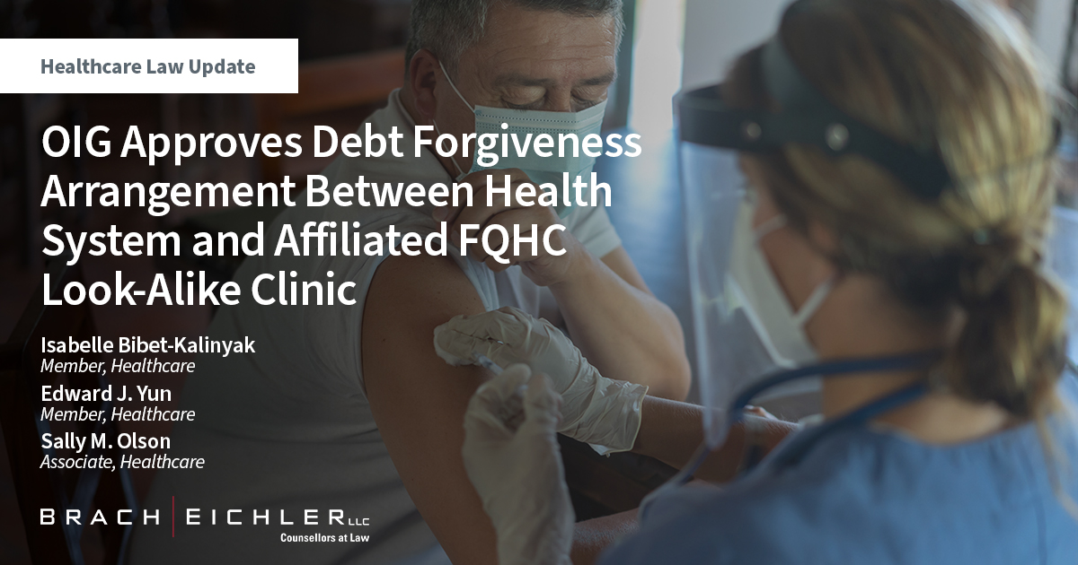 OIG Approves Debt Forgiveness Arrangement Between Health System and Affiliated FQHC Look-Alike Clinic - Healthcare Law Update - October 2022 - Brach Eichler