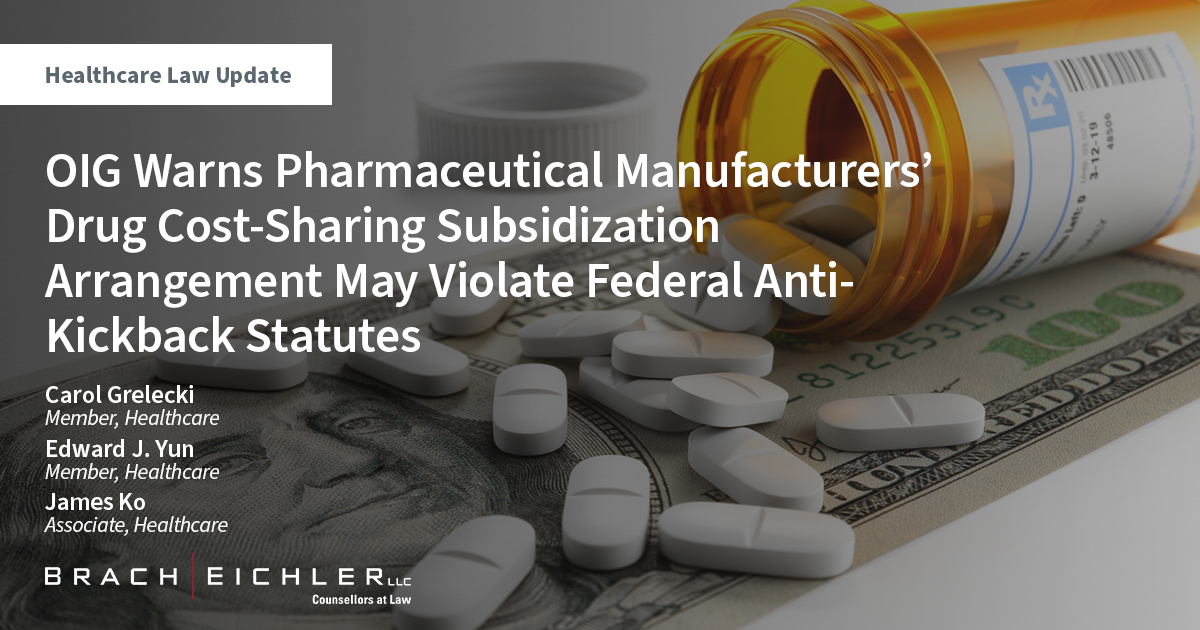 OIG Warns Pharmaceutical Manufacturers’ Drug Cost-Sharing Subsidization Arrangement May Violate Federal Anti-Kickback Statute - Healthcare Law Update - November 2022 - Brach Eichler