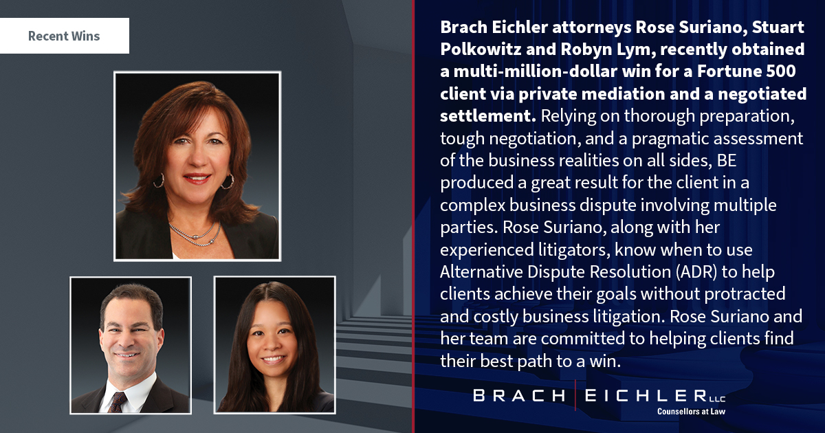 Brach Eichler attorneys Rose Suriano, Stuart Polkowitz and Robyn Lym, recently obtained a multi-million-dollar win for a Fortune 500 client - Brach Eichler