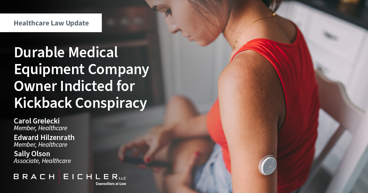 Durable Medical Equipment Company Owner Indicted for Kickback Conspiracy - Healthcare Law Update - February 2023 - Brach Eichler