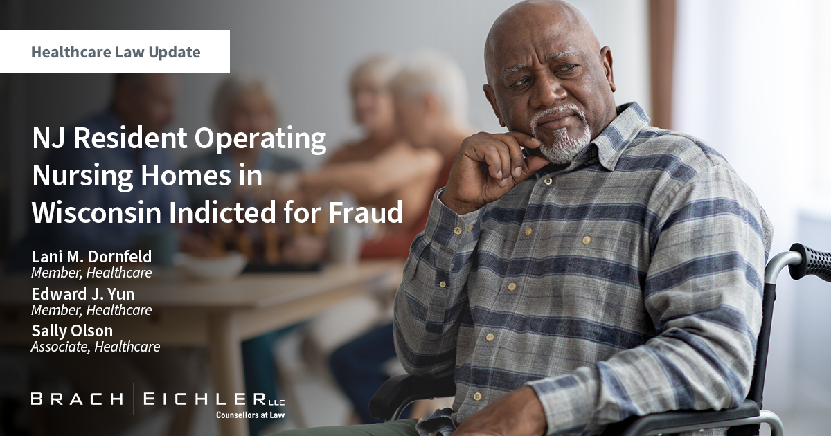 NJ Resident Operating Nursing Homes in Wisconsin Indicted for Fraud - Healthcare Law Update - March 2023 - Brach Eichler