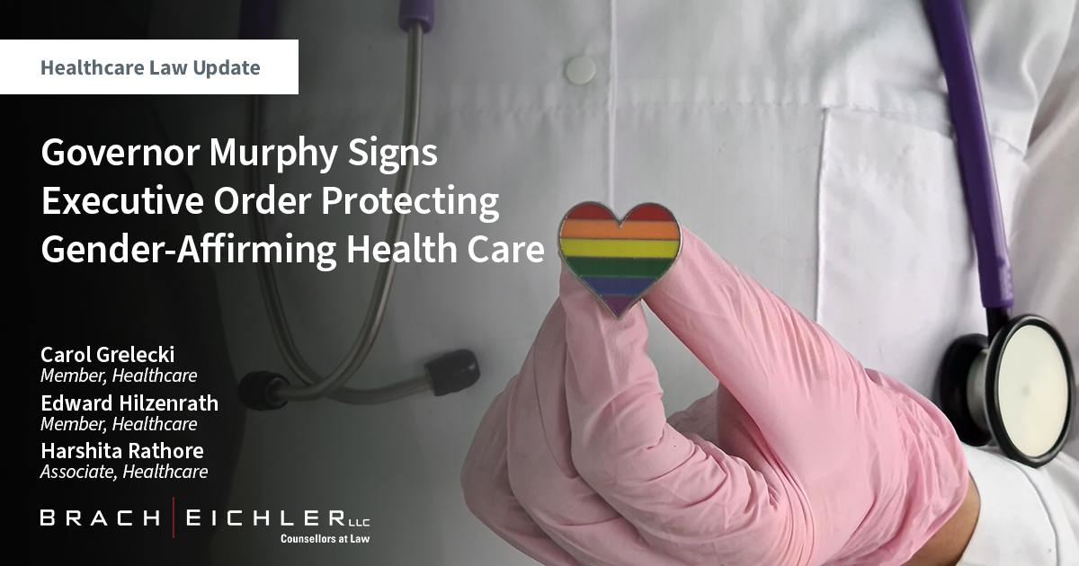 Governor Murphy Signs Executive Order Protecting Gender-Affirming Health Care - Healthcare law Update - April 2023 - Brach Eichler