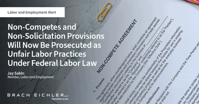 Non-Competes and Non-Solicitation Provisions Will Now Be Prosecuted as Unfair Labor Practices Under Federal Labor Law - Labor and Employment Alert - Jay Sabin - Brach Eichler