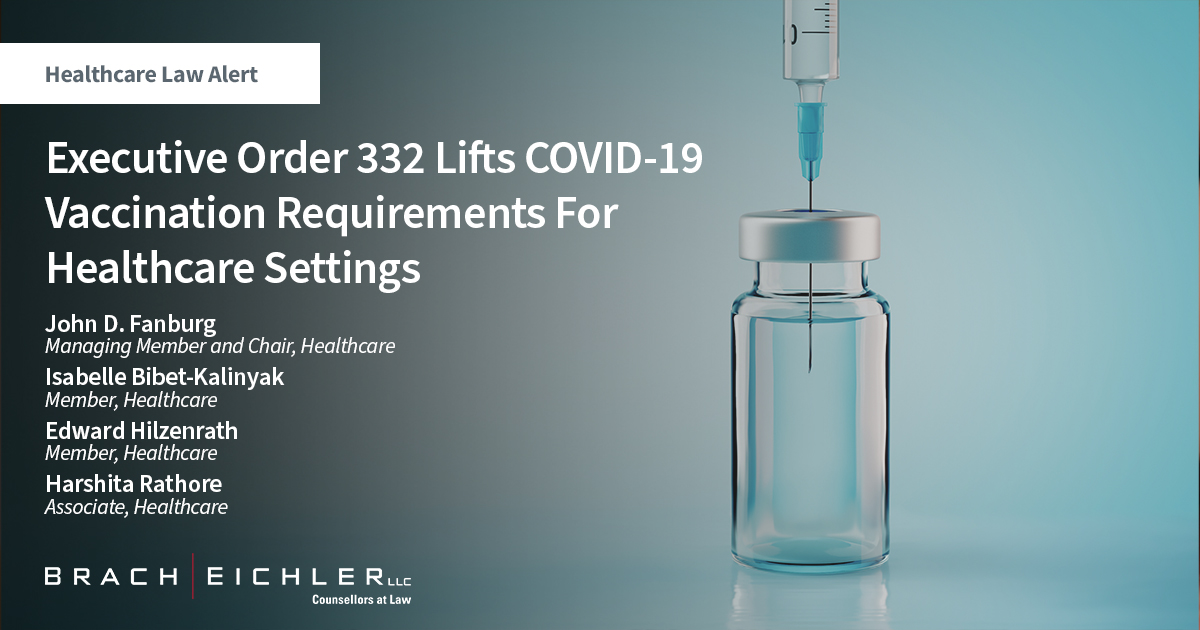 Executive Order 332 Lifts COVID-19 Vaccination Requirements For Healthcare Settings - Healthcare Law Alert - June 2023 - Brach Eichler
