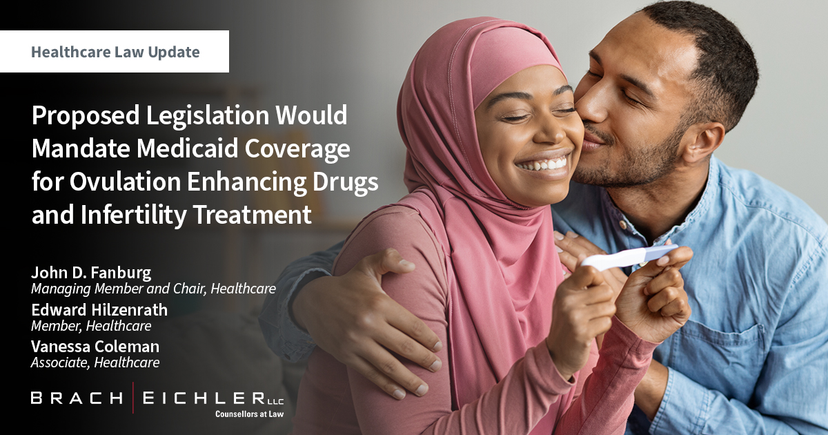Proposed Legislation Would Mandate Medicaid Coverage for Ovulation Enhancing Drugs and Infertility Treatment - Healthcare law Update - May 2023 - Brach Eichler