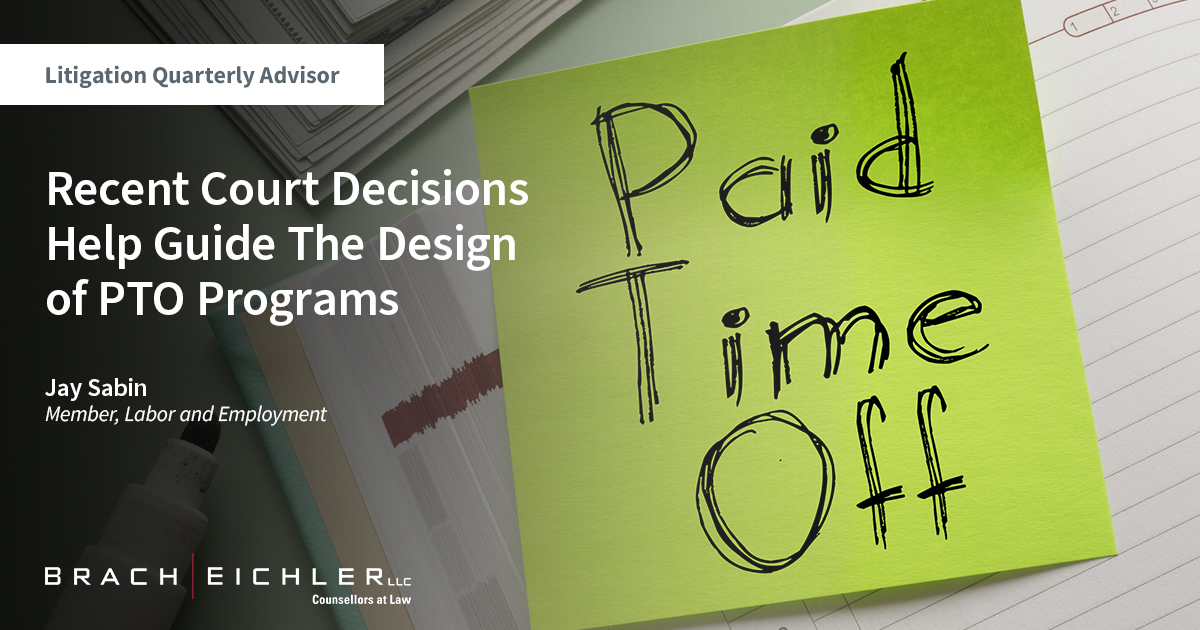 RECENT COURT DECISIONS HELP GUIDE THE DESIGN OF PTO PROGRAMS - Litigation Quarterly Advisor - Spring 2023 - Brach Eichler