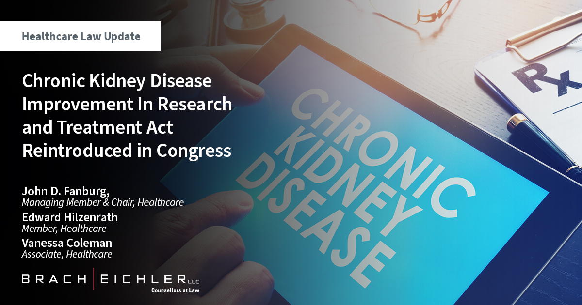 Healthcare Law Update - September 2023 - Brach Eichler - Chronic Kidney Disease Improvement In Research and Treatment Act Reintroduced in Congress