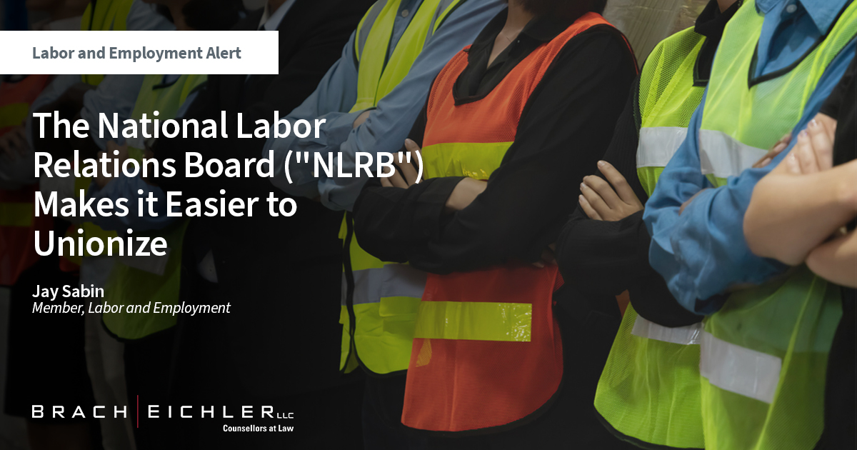 The National Labor Relations Board ("NLRB") Makes it Easier to Unionize - Labor and Employment Alert - Jay Sabin - Brach Eichler