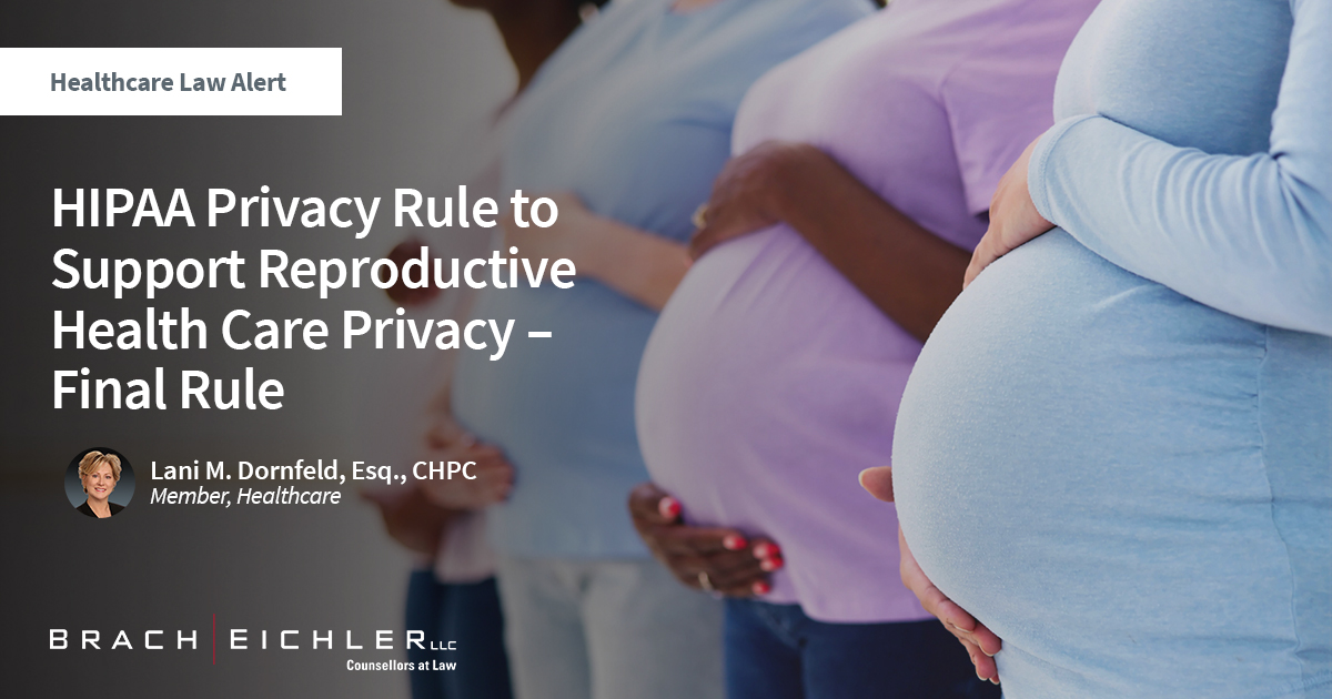 HIPAA Privacy Rule to Support Reproductive Health Care Privacy – Final Rule - Healthcare Law Alert - April 2024 - Brach Eichler