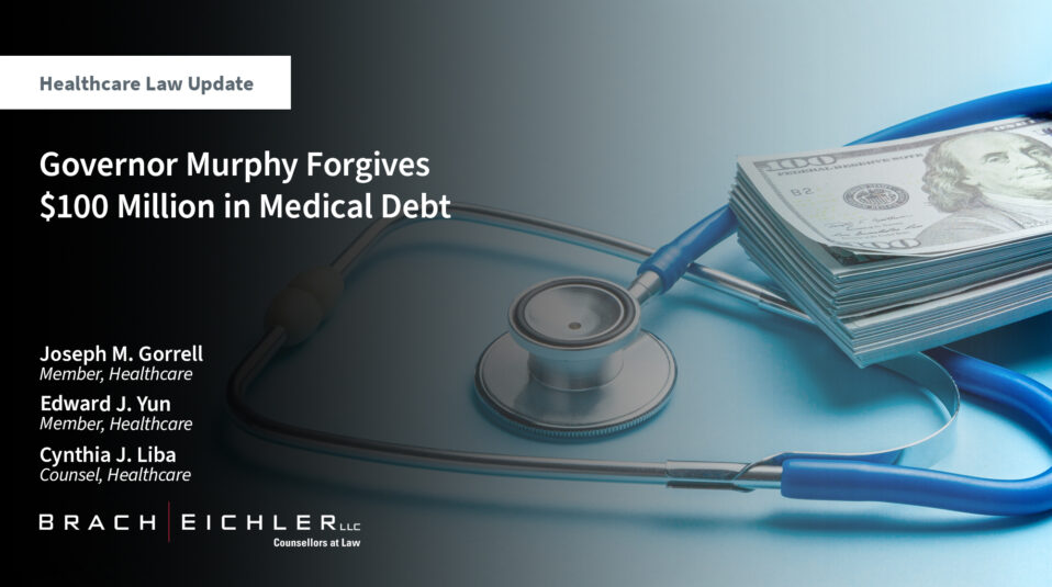 Governor Murphy Forgives $100 Million in Medical Debt - Healthcare Law Update - September 2024 - Brach Eichler
