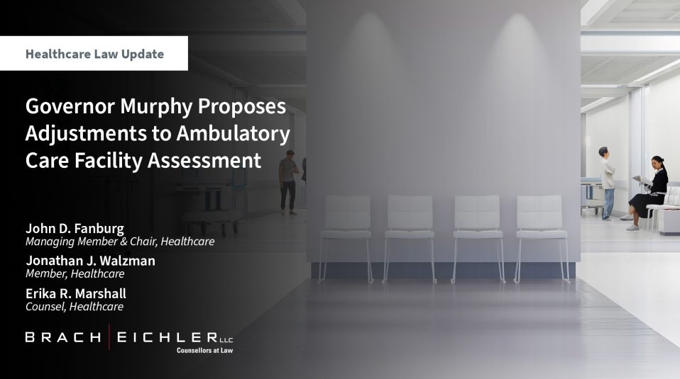 Governor Murphy Proposes Adjustments to Ambulatory Care Facility Assessment - Healthcare Law update - April 2025 - Brach Eichler