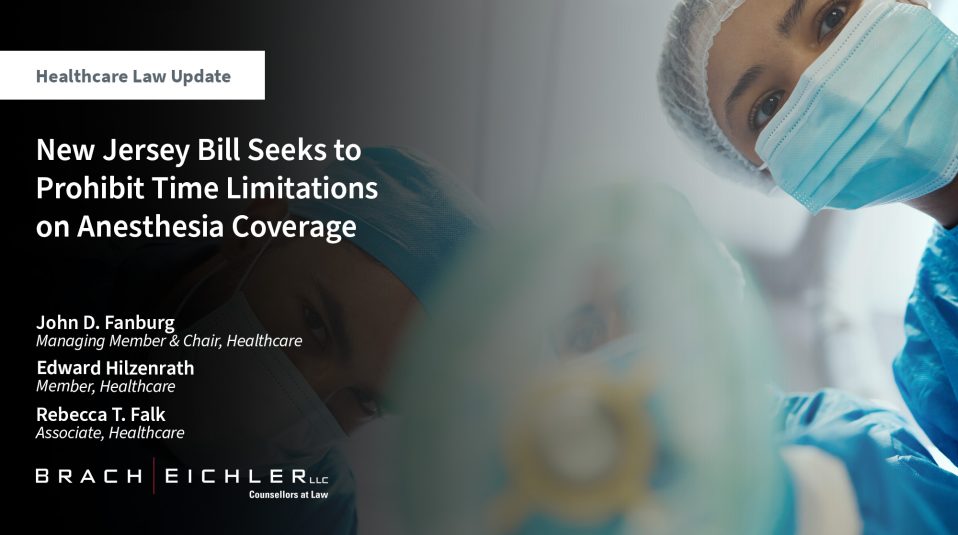 New Jersey Bill Seeks to Prohibit Time Limitations on Anesthesia Coverage - Healthcare Law update - April 2025 - Brach Eichler