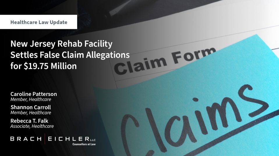 New Jersey Rehab Facility Settles False Claim Allegations for $19.75 Million - Healthcare Law Update - June 2025 - Brach Eichler