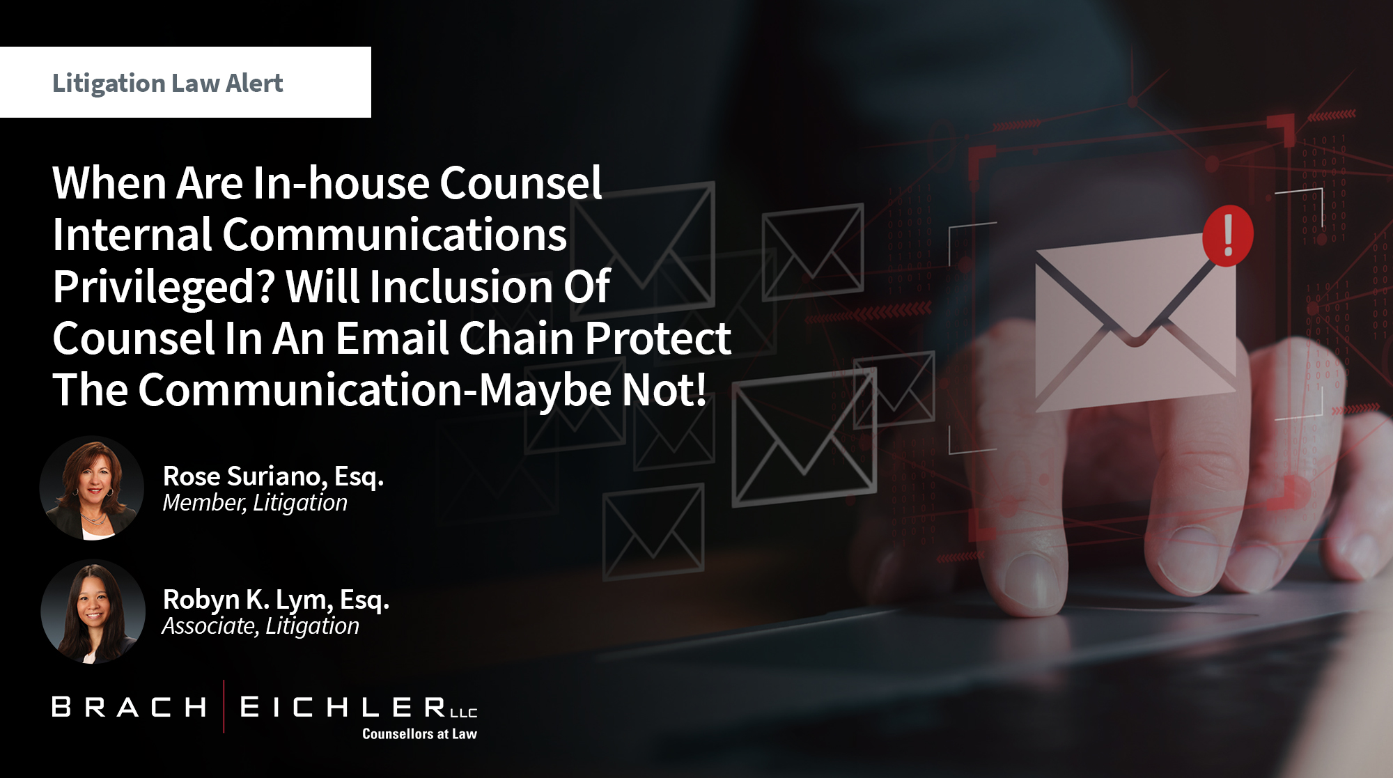 When Are In-house Counsel Internal Communications Privileged? Will Inclusion Of Counsel In An Email Chain Protect The Communication-Maybe Not! - Litigation Law Alert - Rose Suriano, Robyn Lym - Brach Eichler