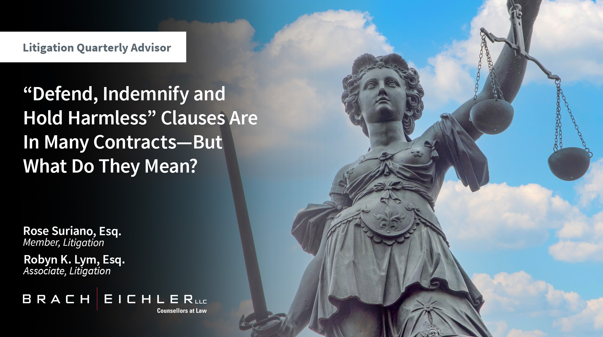 “DEFEND, INDEMNIFY AND HOLD HARMLESS” CLAUSES ARE IN MANY CONTRACTS—BUT WHAT DO THEY MEAN? - Litigation Quarterly Advisor - Fall 2025 - Brach Eichler | Brach Eichler LLC “DEFEND, INDEMNIFY AND HOLD HARMLESS” CLAUSES ARE IN MANY CONTRACTS—BUT WHAT DO THEY MEAN? - Litigation Quarterly Advisor - Fall 2025 - Brach Eichler