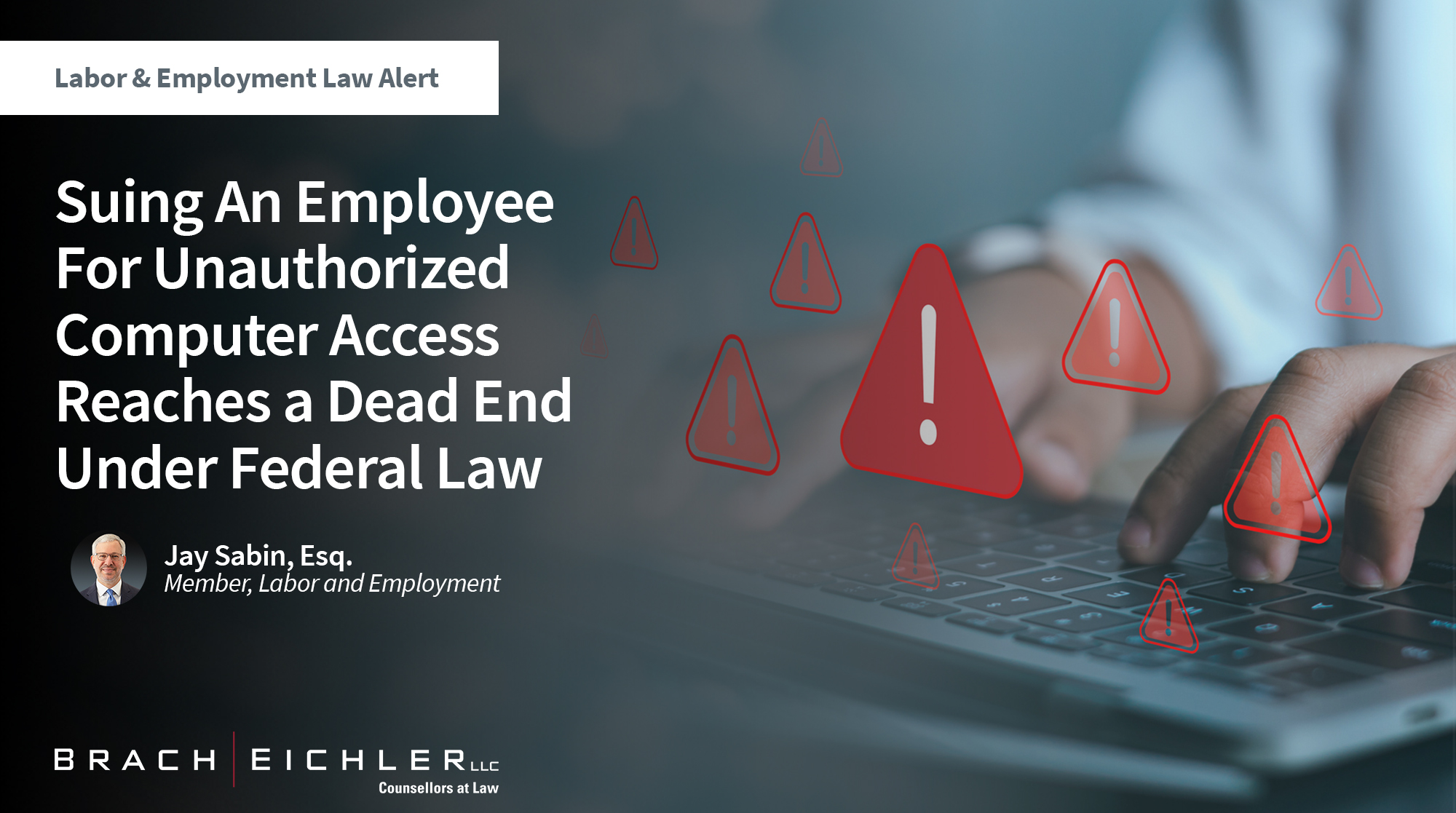 Suing An Employee For Unauthorized Computer Access Reaches a Dead End Under Federal Law - Labor & Employment Alert - October 2025 - Brach Eichler | Brach Eichler LLC Suing An Employee For Unauthorized Computer Access Reaches a Dead End Under Federal Law - Labor & Employment Alert - October 2025 - Brach Eichler