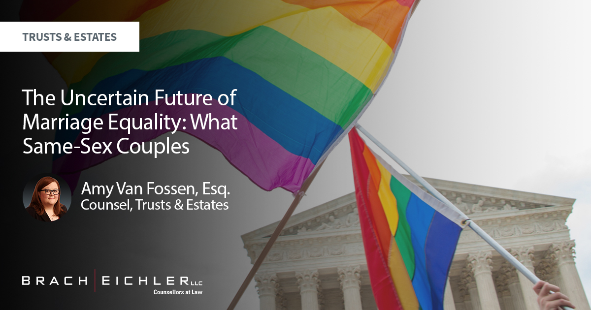 The Uncertain Future of Marriage Equality: What Same-Sex Couples Should Know | Brach Eichler LLC The Uncertain Future of Marriage Equality: What Same-Sex Couples Should Know
