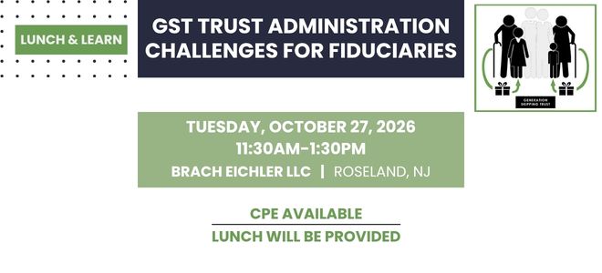 GST Trust Administration: Challenges for Fiduciaries | Brach Eichler Lunch & Learn | Brach Eichler LLC GST Trust Administration: Challenges for Fiduciaries | Brach Eichler Lunch & Learn